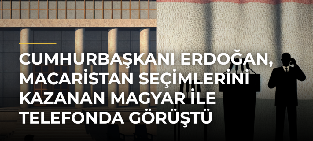 Cumhurbaşkanı Erdoğan, Macaristan seçimlerini kazanan Magyar ile telefonda görüştü