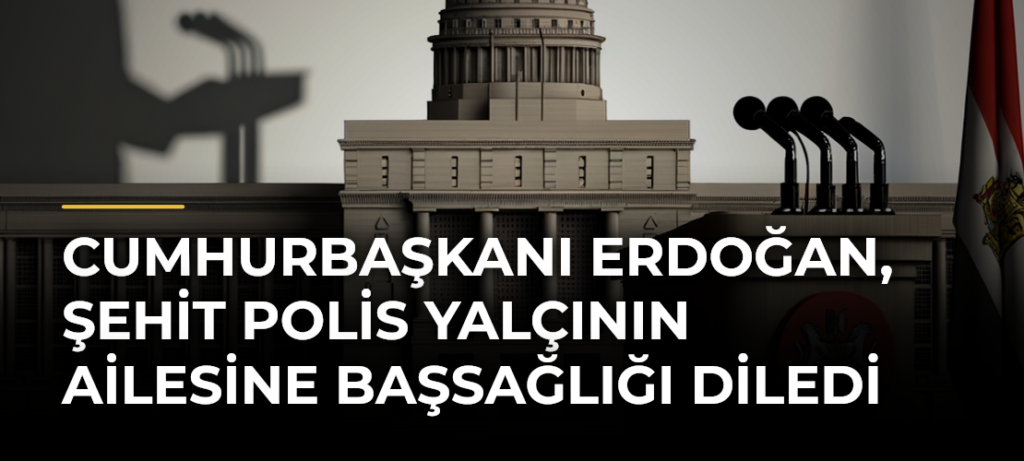 Cumhurbaşkanı Erdoğan, şehit polis Yalçının ailesine başsağlığı diledi