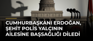 Cumhurbaşkanı Erdoğan, şehit polis Yalçının ailesine başsağlığı diledi