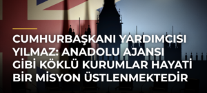 Cumhurbaşkanı Yardımcısı Yılmaz: Anadolu Ajansı gibi köklü kurumlar hayati bir misyon üstlenmektedir