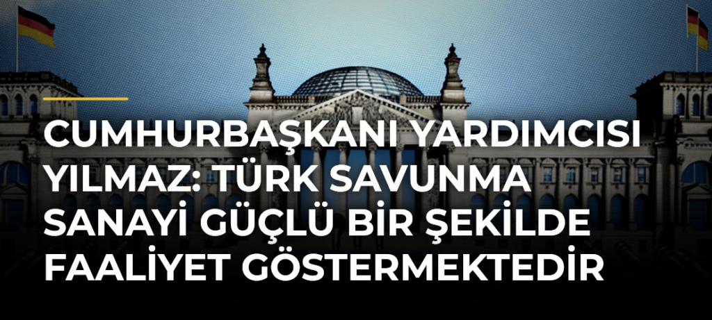 Cumhurbaşkanı Yardımcısı Yılmaz: Türk Savunma Sanayi Güçlü Bir Şekilde Faaliyet Göstermektedir