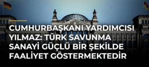 Cumhurbaşkanı Yardımcısı Yılmaz: Türk Savunma Sanayi Güçlü Bir Şekilde Faaliyet Göstermektedir