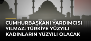 Cumhurbaşkanı Yardımcısı Yılmaz: Türkiye Yüzyılı Kadınların Yüzyılı Olacak