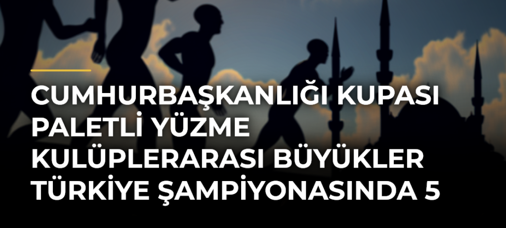 Cumhurbaşkanlığı Kupası Paletli Yüzme Kulüplerarası Büyükler Türkiye Şampiyonasında 5 Kategoride Türkiye Rekoru Kırıldı