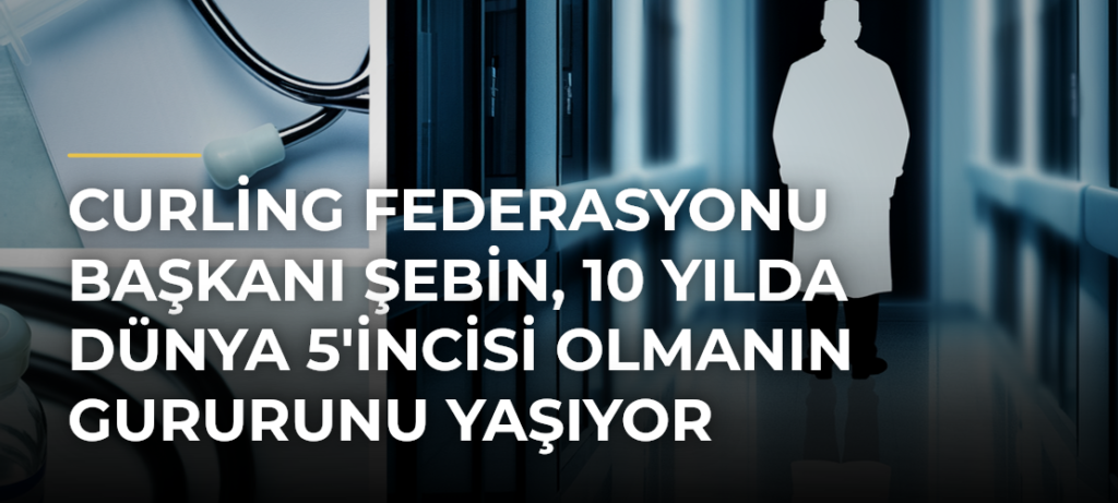 Curling Federasyonu Başkanı Şebin, 10 Yılda Dünya 5’incisi Olmanın Gururunu Yaşıyor