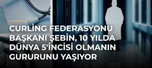 Curling Federasyonu Başkanı Şebin, 10 Yılda Dünya 5’incisi Olmanın Gururunu Yaşıyor