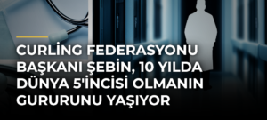 Curling Federasyonu Başkanı Şebin, 10 Yılda Dünya 5’incisi Olmanın Gururunu Yaşıyor