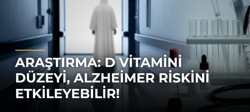 Araştırma: D vitamini düzeyi, Alzheimer riskini etkileyebilir!
