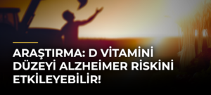 Araştırma: D vitamini düzeyi Alzheimer riskini etkileyebilir!