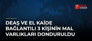 DEAŞ ve El Kaide Bağlantılı 3 Kişinin Mal Varlıkları Donduruldu