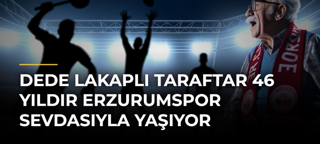 Dede lakaplı taraftar 46 yıldır Erzurumspor sevdasıyla yaşıyor