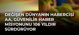 Değişen Dünyanın Habercisi AA, güvenilir haber misyonunu 106 yıldır sürdürüyor