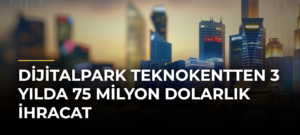 Dijitalpark Teknokentten 3 Yılda 75 Milyon Dolarlık İhracat
