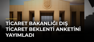 Ticaret Bakanlığı Dış Ticaret Beklenti Anketini yayımladı