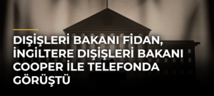 Dışişleri Bakanı Fidan, İngiltere Dışişleri Bakanı Cooper ile telefonda görüştü