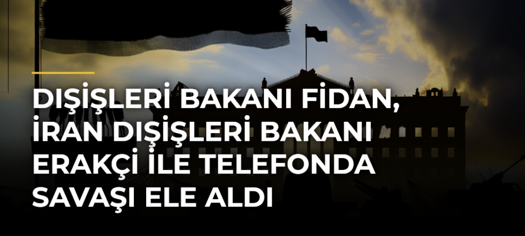 Dışişleri Bakanı Fidan, İran Dışişleri Bakanı Erakçi ile telefonda savaşı ele aldı