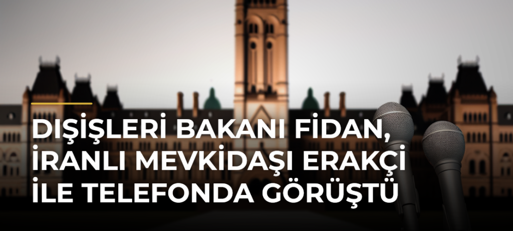 Dışişleri Bakanı Fidan, İranlı Mevkidaşı Erakçi ile Telefonda Görüştü
