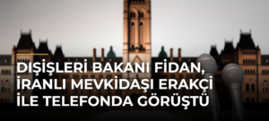 Dışişleri Bakanı Fidan, İranlı Mevkidaşı Erakçi ile Telefonda Görüştü