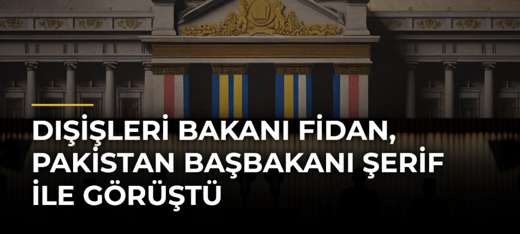 Dışişleri Bakanı Fidan, Pakistan Başbakanı Şerif ile görüştü