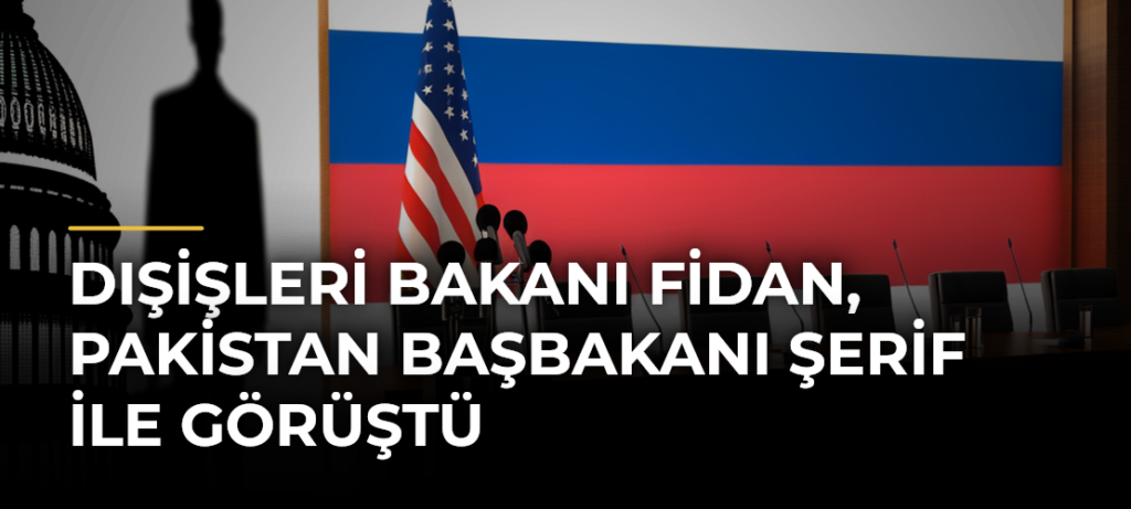 Dışişleri Bakanı Fidan, Pakistan Başbakanı Şerif ile görüştü
