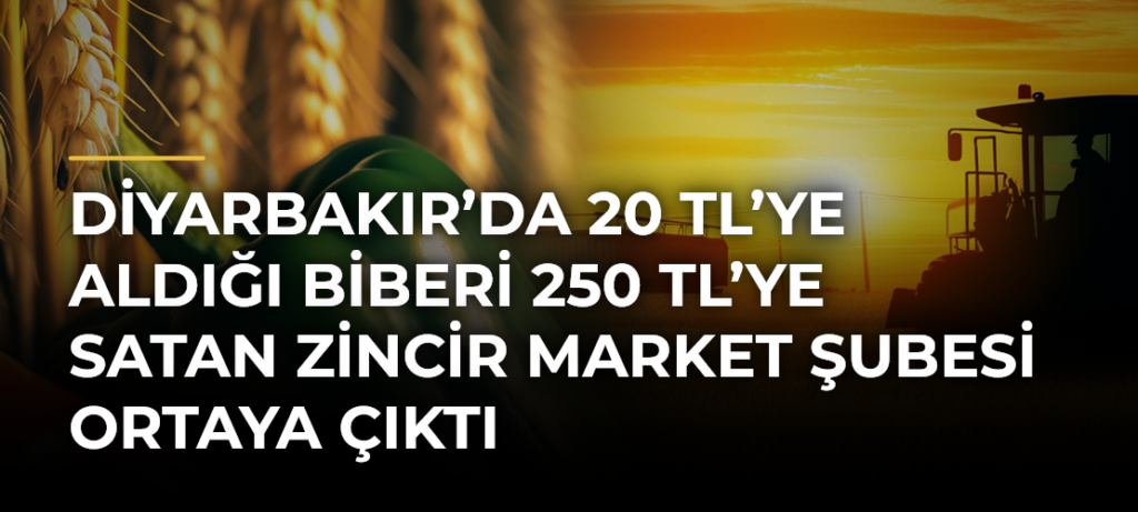 Diyarbakır’da 20 TL’ye aldığı biberi 250 TL’ye satan zincir market şubesi ortaya çıktı