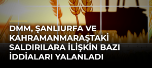 DMM, Şanlıurfa ve Kahramanmaraştaki saldırılara ilişkin bazı iddiaları yalanladı