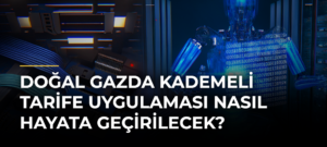 Doğal gazda kademeli tarife uygulaması nasıl hayata geçirilecek?