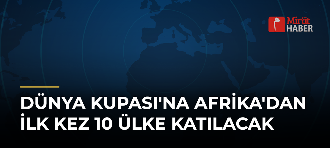 Dünya Kupası'na Afrika'dan İlk Kez 10 Ülke Katılacak