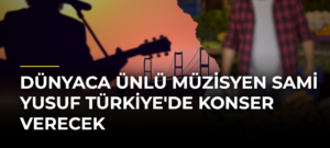 Dünyaca Ünlü Müzisyen Sami Yusuf Türkiye’de Konser Verecek