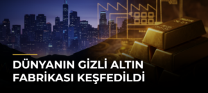 Dünyanın Gizli Altın Fabrikası Keşfedildi
