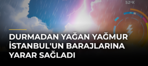 Durmadan Yağan Yağmur İstanbul’un Barajlarına Yarar Sağladı