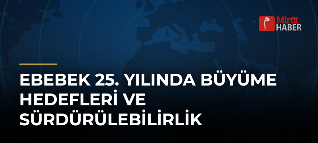 Ebebek 25. Yılında Büyüme Hedefleri ve Sürdürülebilirlik
