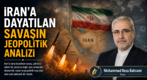 İRAN’A DAYATILAN SAVAŞIN JEOPOLİTİK ANALİZİ