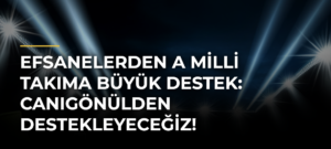 Efsanelerden A Milli Takıma büyük destek: Canıgönülden destekleyeceğiz!