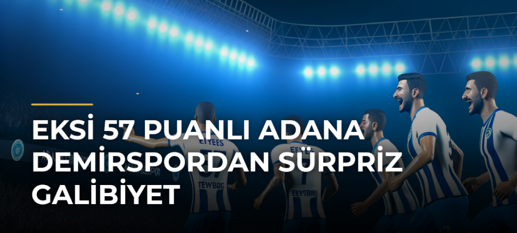 Eksi 57 puanlı Adana Demirspordan sürpriz galibiyet