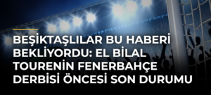 Beşiktaşlılar bu haberi bekliyordu: El Bilal Tourenin Fenerbahçe derbisi öncesi son durumu belli oldu