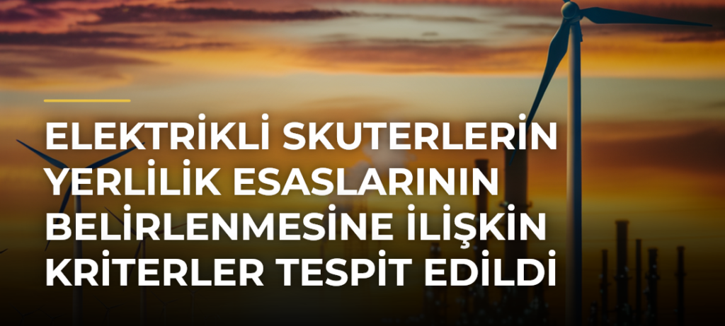 Elektrikli skuterlerin yerlilik esaslarının belirlenmesine ilişkin kriterler tespit edildi