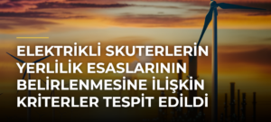 Elektrikli skuterlerin yerlilik esaslarının belirlenmesine ilişkin kriterler tespit edildi