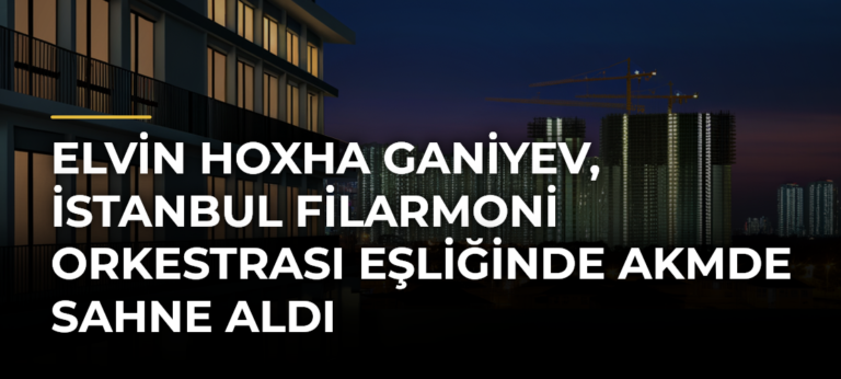 Elvin Hoxha Ganiyev, İstanbul Filarmoni Orkestrası eşliğinde AKMde sahne aldı
