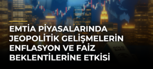 Emtia Piyasalarında Jeopolitik Gelişmelerin Enflasyon ve Faiz Beklentilerine Etkisi İzlendi