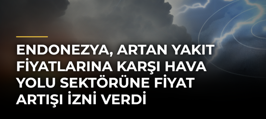 Endonezya, artan yakıt fiyatlarına karşı hava yolu sektörüne fiyat artışı izni verdi