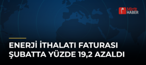 Enerji İthalatı Faturası Şubatta Yüzde 19,2 Azaldı