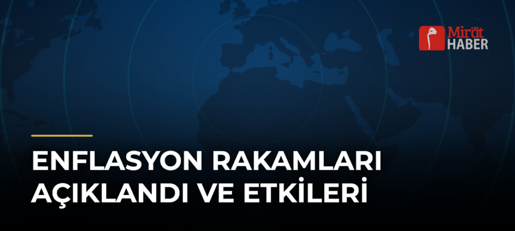 Enflasyon Rakamları Açıklandı ve Etkileri