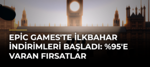 Epic Games’te İlkbahar İndirimleri Başladı: %95’e Varan Fırsatlar