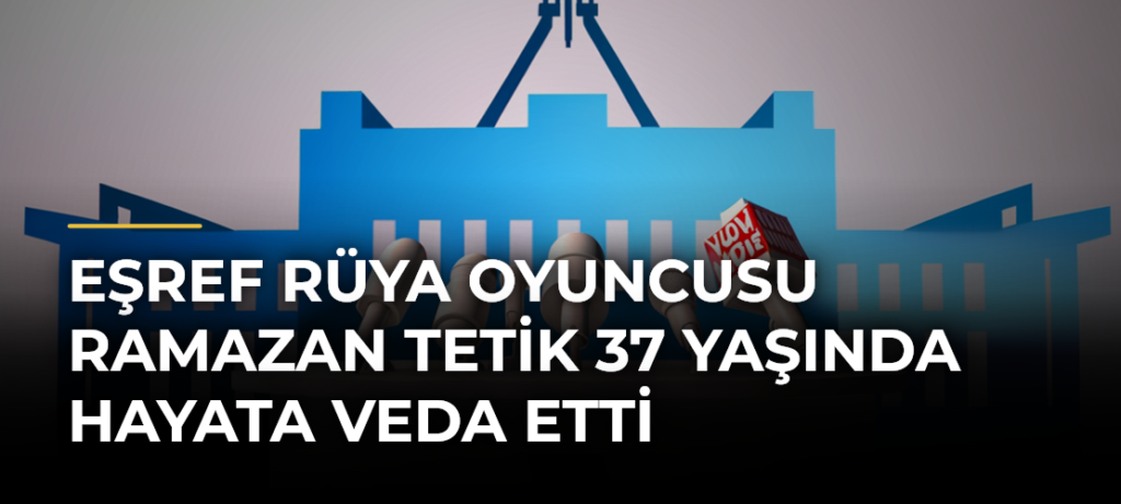 Eşref Rüya Oyuncusu Ramazan Tetik 37 Yaşında Hayata Veda Etti