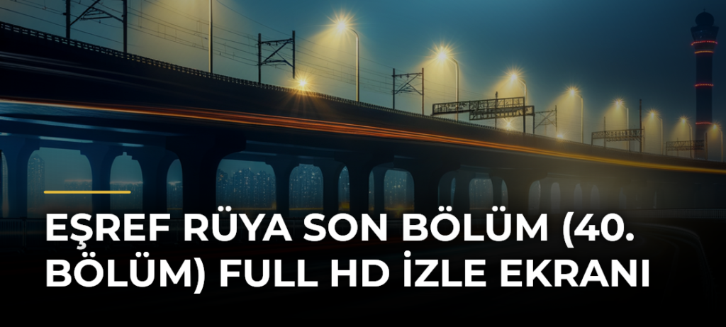 Eşref Rüya Son Bölüm (40. Bölüm) Full HD İzle Ekranı