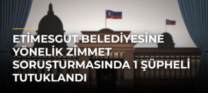 Etimesgut Belediyesine Yönelik Zimmet Soruşturmasında 1 Şüpheli Tutuklandı