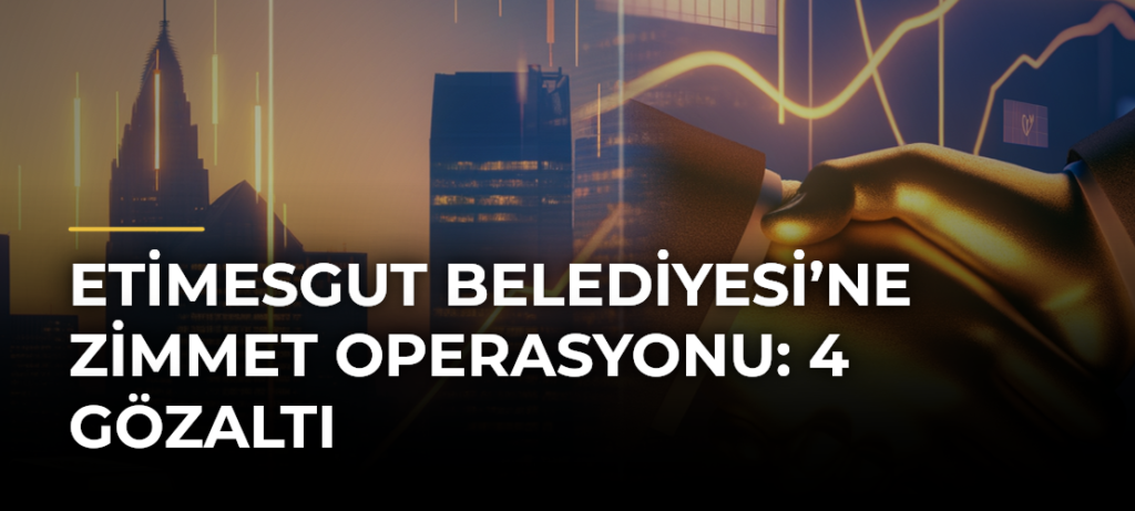 Etimesgut Belediyesi’ne zimmet operasyonu: 4 gözaltı