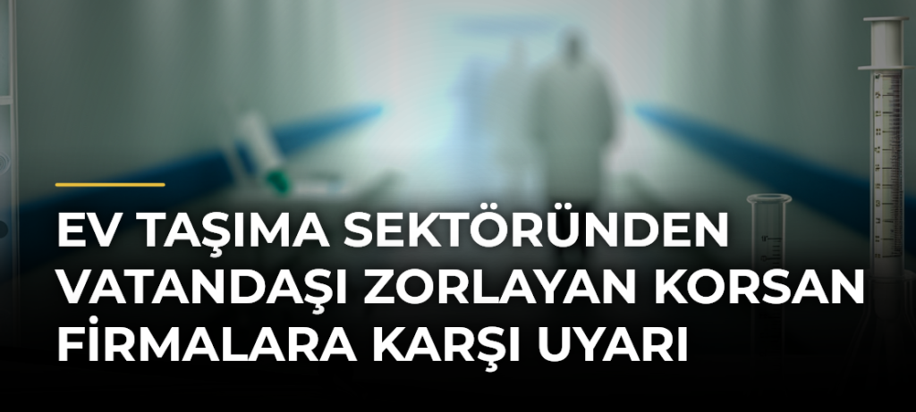 Ev taşıma sektöründen vatandaşı zorlayan korsan firmalara karşı uyarı