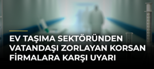 Ev taşıma sektöründen vatandaşı zorlayan korsan firmalara karşı uyarı